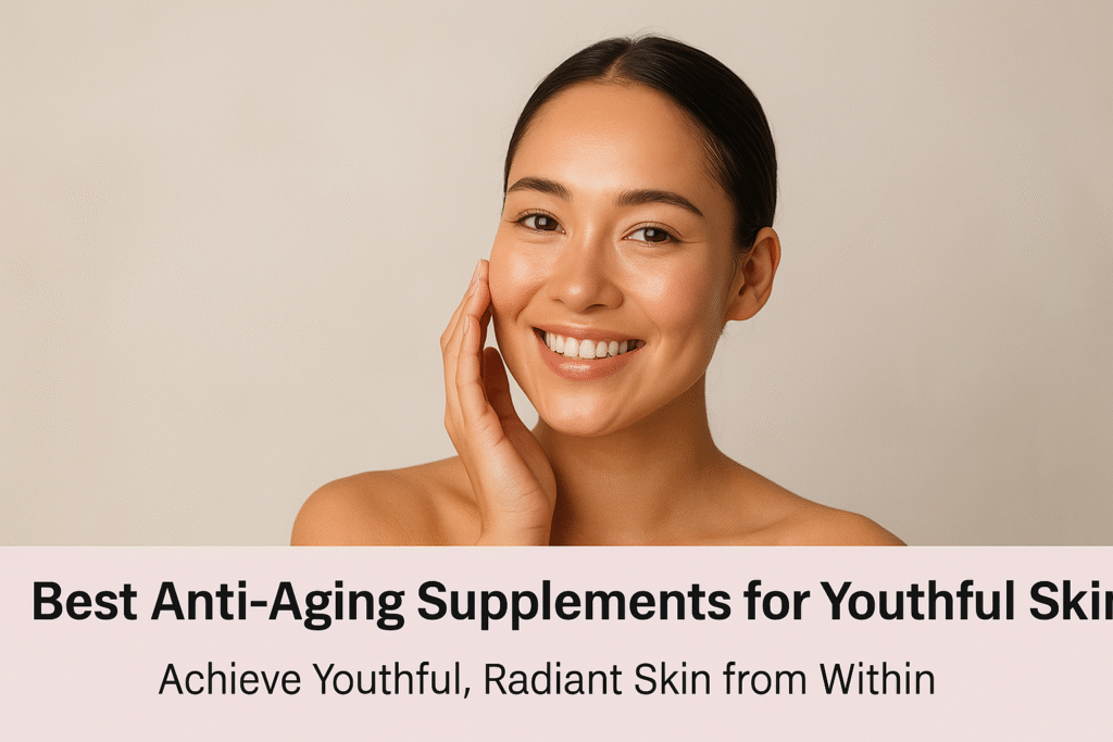 Best Anti-Aging Supplements for Youthful Skin